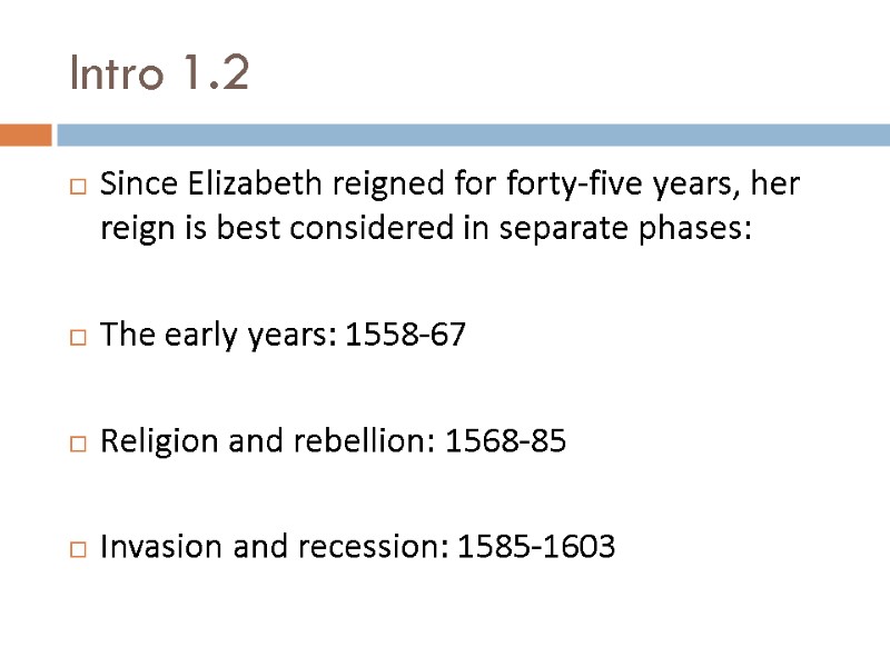 Intro 1.2 Since Elizabeth reigned for forty-five years, her reign is best considered in